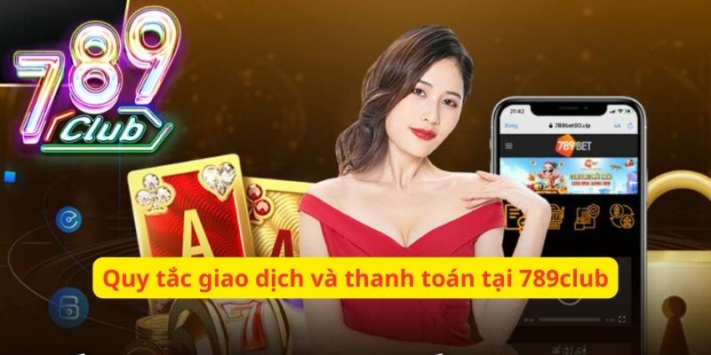 Nguyên tắc giao dịch, thanh toán 789club Nguyên tắc giao dịch, thanh toán 789club