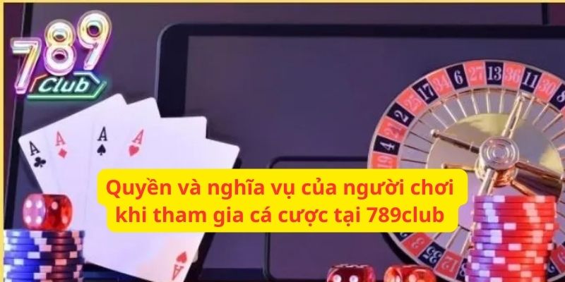 Quyền và nghĩa vụ tham gia cá cược tại 789club Quyền và nghĩa vụ tham gia cá cược tại 789club