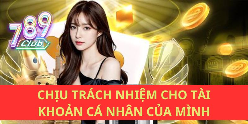 Chịu trách nhiệm cho tài khoản cá nhân của mình Chịu trách nhiệm cho tài khoản cá nhân của mình