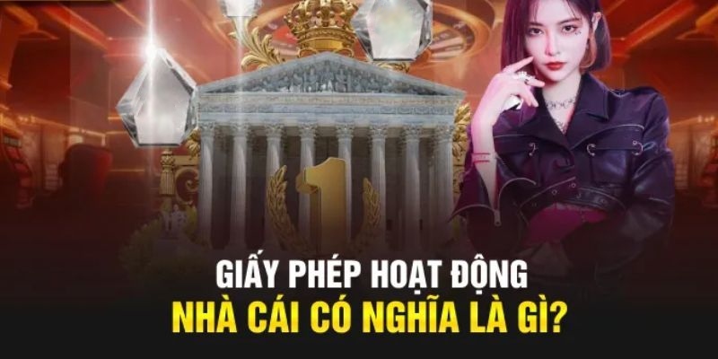 Giấy phép hoạt động của nhà cái có ý nghĩa gì?